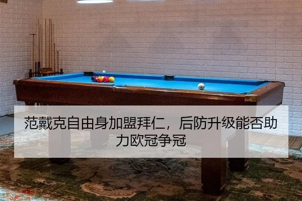 范戴克自由身加盟拜仁，后防升级能否助力欧冠争冠